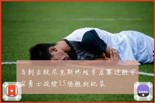 马刺击败尼克斯终结季后赛连胜宇宙勇士延续15场胜利纪录